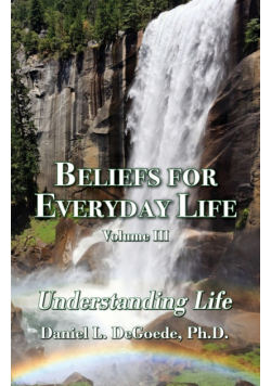 Beliefs for Everyday Life Volume III, Understanding Life