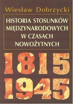 Historia stosunków międzynarodowych w czasach  nowożytnych 1815 - 1945