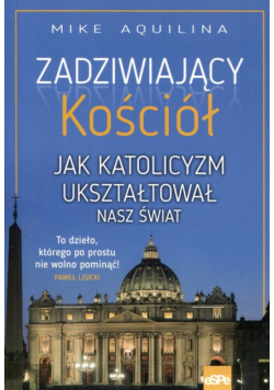 Zadziwiający kościół Jak katolicyzm ukształtował nasz świat