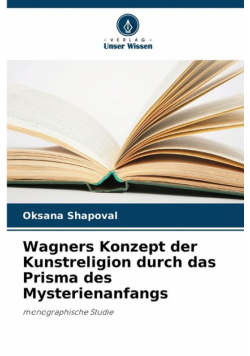 Wagners Konzept der Kunstreligion durch das Prisma des Mysterienanfangs