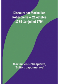 Discours par Maximilien Robespierre - 21 octobre 1789-1er juillet 1794