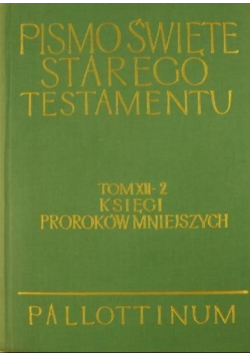 Pismo Święte Starego Testamentu Tom XII Księgi Proroków Mniejszych Część II