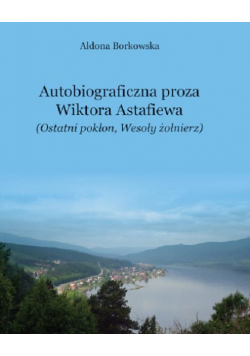 Autobiograficzna proza Wikotra Astafiewa ("Ostatni pokłon" i "Wesoły żołnierz")