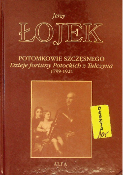 Potomkowie Szczęsnego Dzieje fortuny Potockich z Tulczyna 1799 - 1921