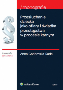 Gadomska-Radel Anna - Przesłuchanie dziecka jako ofiary i świadka przestępstwa w procesie karnym
