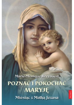 Poznać i pokochać Maryję. Miesiąc z Matką Jezusa