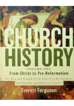 Church History Volume One From Christ to Pre Reformation The Rise and Growth
