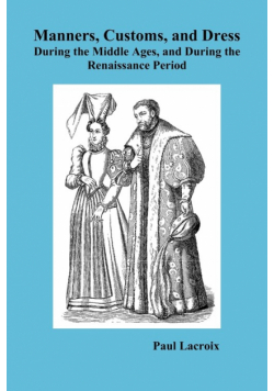 Manners, Customs, and Dress During the Middle Ages and During the Renaissance Period