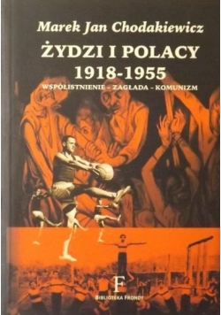 Chodakiewicz Marek Jan - Żydzi i Polacy 1918-1955: Współistnienie-zagłada-komunizm