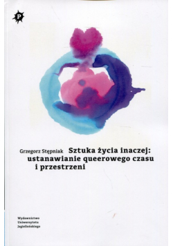 Sztuka życia inaczej: ustanawianie queerowego czasu i przestrzeni