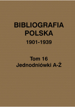 Bibliografia polska 1901-1939 Tom 16 Jednodniówki A-Ż