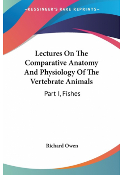Lectures On The Comparative Anatomy And Physiology Of The Vertebrate Animals