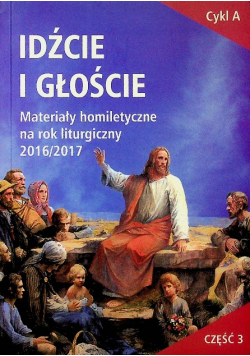 Idźcie i głoście  materiały homiletyczne na rok liturgiczny 2016/2017 Cykl A Część 3