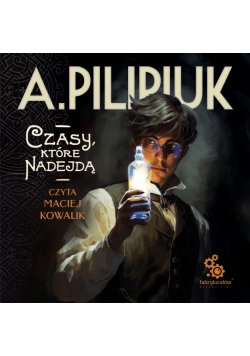 Światy Pilipiuka (#14). Czasy, które nadejdą
