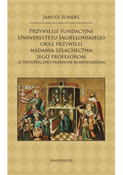 Przywileje fundacyjne Uniwersytetu Jagiellońskiego oraz przywilej nadania szlachectwa jego profesoro