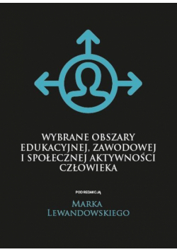 Wybrane obszary edukacyjnej, zawodowej i społecznej aktywności człowieka