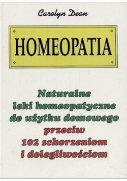 Homeopatia Naturalne leki homeopatyczne do użytku domowego przeciw 102 schorzeniom i dolegliwościom