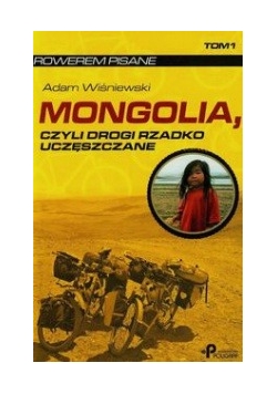 Mongolia czyli drogi rzadko uczęszczane t.1