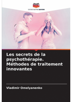 Les secrets de la psychothérapie. Méthodes de traitement innovantes