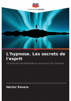 L'hypnose. Les secrets de l'esprit