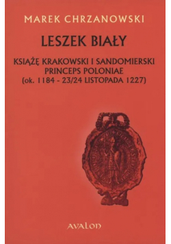 Leszek Biały Książę Krakowski i Sandomierski Princeps Poloniae ( ok 1188 - 23 / 24 listopada 1227 )