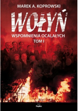 Wołyń Wspomnienia ocalałych Tom 1