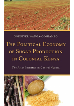 The Political Economy of Sugar Production in Colonial Kenya