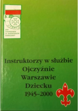 Instruktorzy w służbie Ojczyźnie Warszawie Dziecku 1945 2000