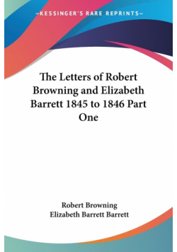 The Letters of Robert Browning and Elizabeth Barrett 1845 to 1846 Part One