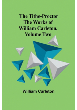 The Tithe-Proctor The Works of William Carleton, Volume Two