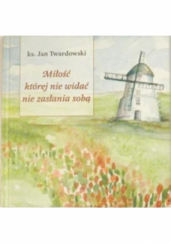 Miłość której nie widać nie zasłania sobą