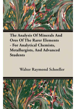 The Analysis Of Minerals And Ores Of The Rarer Elements - For Analytical Chemists, Metallurgists, And Advanced Students