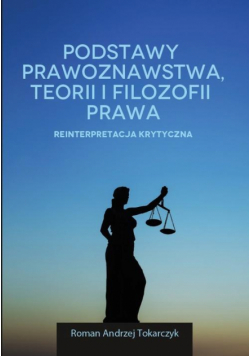 Podstawy prawoznawstwa, teorii i filozofii prawa. Reinterpretacja krytyczna