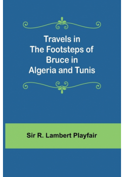 Travels in the footsteps of Bruce in Algeria and Tunis
