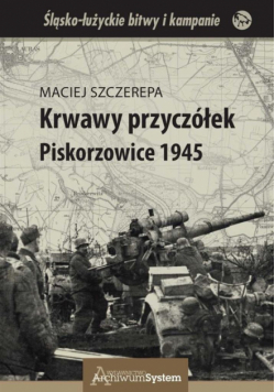 Krwawy przyczółek. Piskorzowice 1945