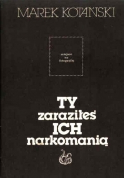 Ty zaraziłeś ich narkomanią