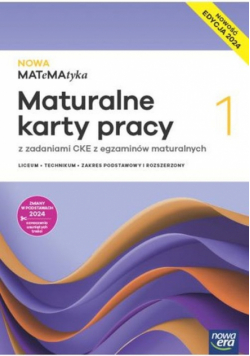 Nowa MATeMAtyka 1 Maturalne karty pracy z zadaniami CKE z egzaminów maturalnych Zakres podstawowy i rozszerzony Edycja 2024