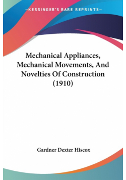 Mechanical Appliances, Mechanical Movements, And Novelties Of Construction (1910)