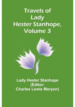 Travels of Lady Hester Stanhope, Volume 3