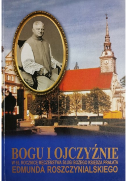 Bogu i ojczyźnie w 65 rocznicę męczeństwa sługi bożego księdza Prałata Edmunda Roszczynialskiego