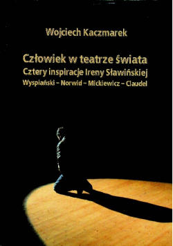 Człowiek w teatrze świata Cztery inspiracje Ireny Sławińskiej Dedykacja autora