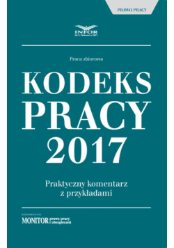 Kodeks Pracy 2017 Praktyczny komentarz z przykładami