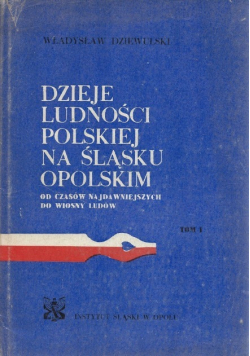 Dzieje ludności polskiej na Śląsku Opolskim Tom I