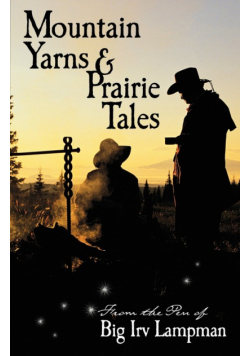 Mountain Yarns and Prairie Tales from the Pen of Big Irv Lampman