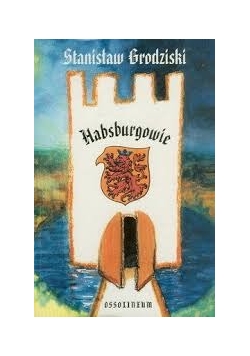 Habsburgowie . Dzieje dynastii