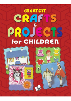 Greatest Crafts & Projects for Children
