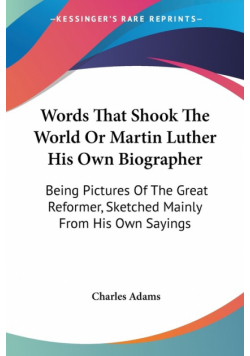 Words That Shook The World Or Martin Luther His Own Biographer