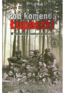 Pod komendą Łupaszki W szponach sowieckiej zdrady