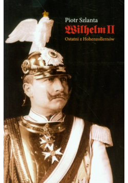 Wilhelm II Ostatni z Hohenzollernów