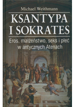 Ksantypa i Sokrates Eros małżeństwo seks i płeć w antycznych Atenach
